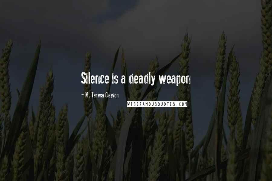 M. Teresa Clayton Quotes: Silence is a deadly weapon