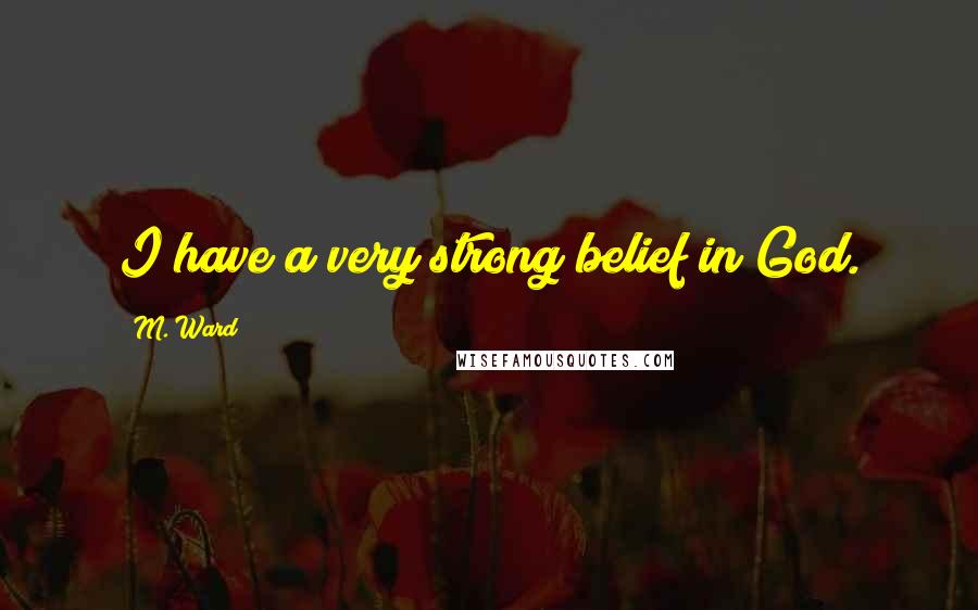 M. Ward Quotes: I have a very strong belief in God.