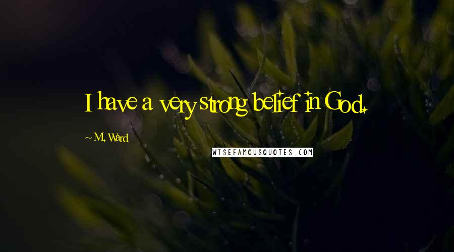 M. Ward Quotes: I have a very strong belief in God.