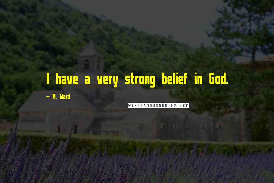 M. Ward Quotes: I have a very strong belief in God.