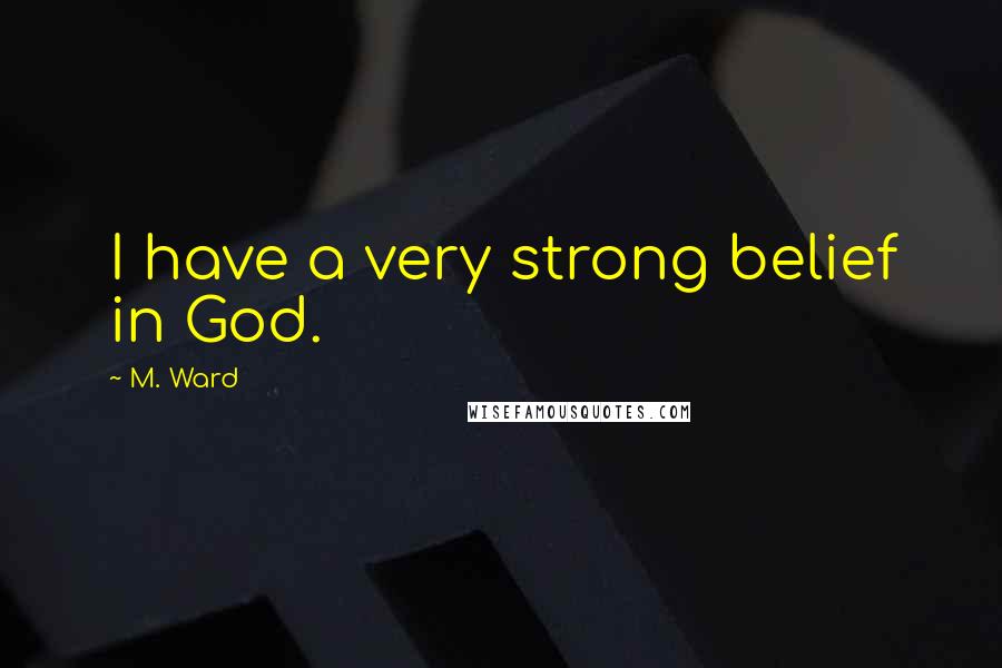 M. Ward Quotes: I have a very strong belief in God.