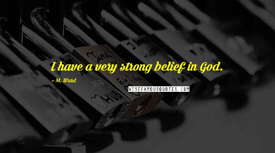 M. Ward Quotes: I have a very strong belief in God.