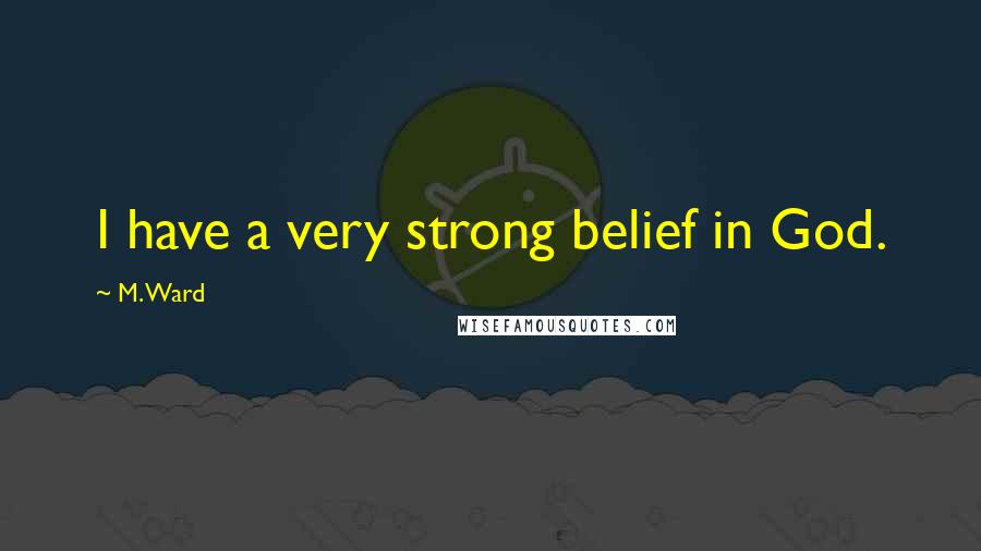 M. Ward Quotes: I have a very strong belief in God.