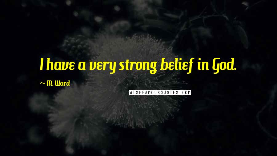 M. Ward Quotes: I have a very strong belief in God.