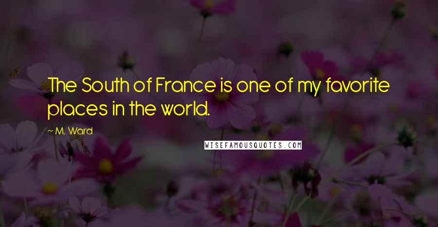 M. Ward Quotes: The South of France is one of my favorite places in the world.