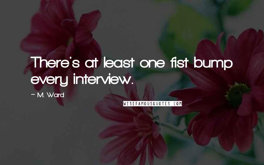 M. Ward Quotes: There's at least one fist bump every interview.