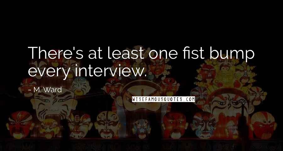 M. Ward Quotes: There's at least one fist bump every interview.