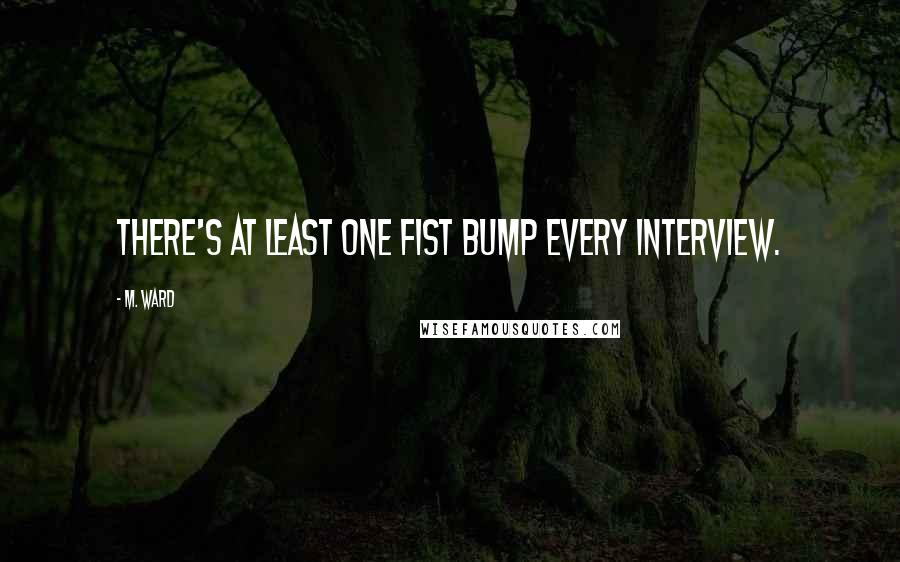 M. Ward Quotes: There's at least one fist bump every interview.
