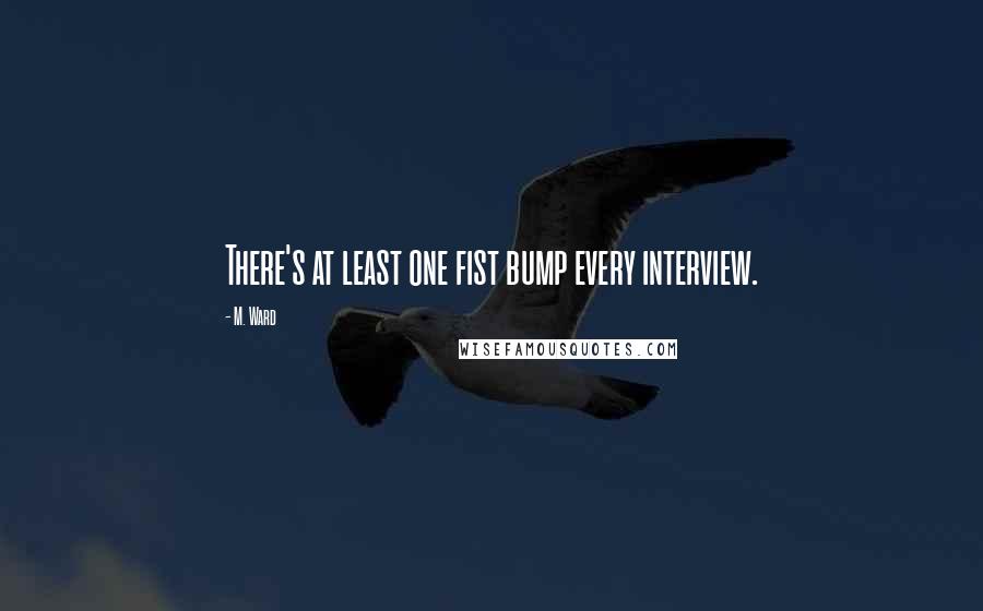 M. Ward Quotes: There's at least one fist bump every interview.