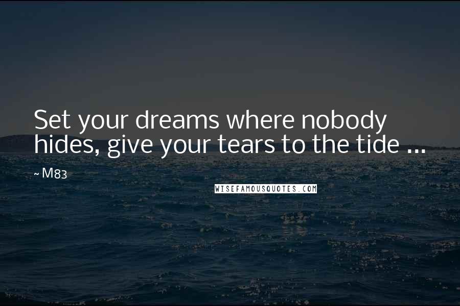 M83 Quotes: Set your dreams where nobody hides, give your tears to the tide ...