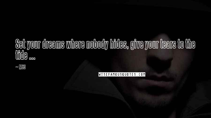 M83 Quotes: Set your dreams where nobody hides, give your tears to the tide ...