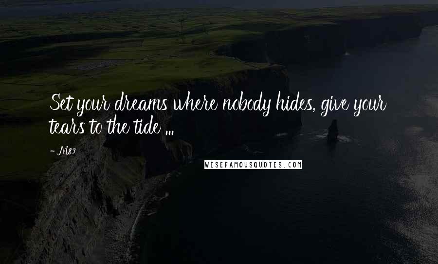 M83 Quotes: Set your dreams where nobody hides, give your tears to the tide ...