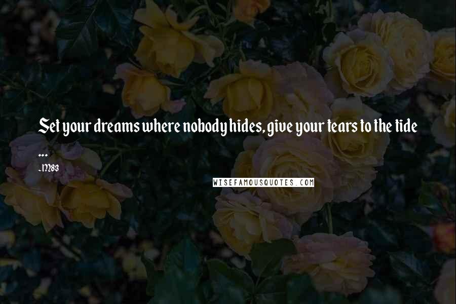 M83 Quotes: Set your dreams where nobody hides, give your tears to the tide ...