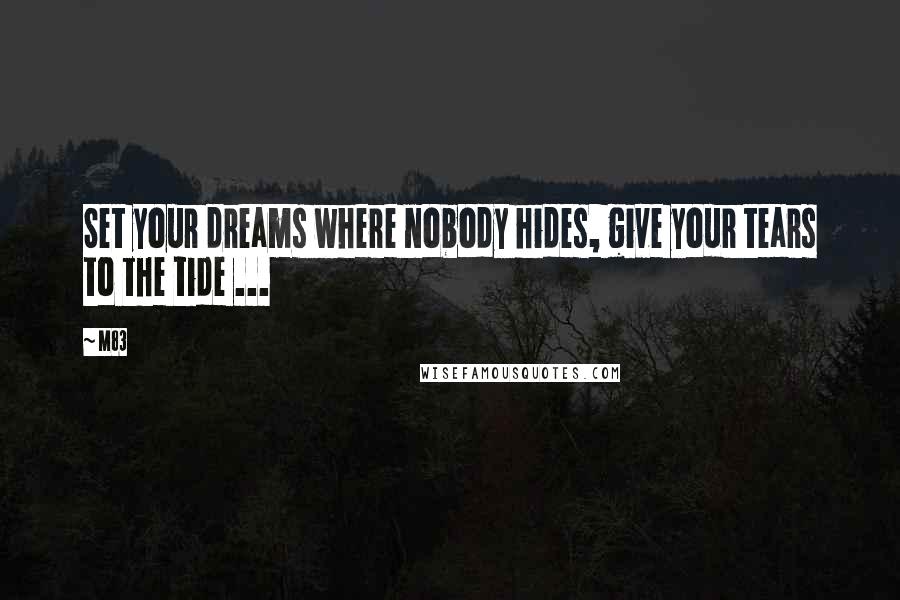 M83 Quotes: Set your dreams where nobody hides, give your tears to the tide ...