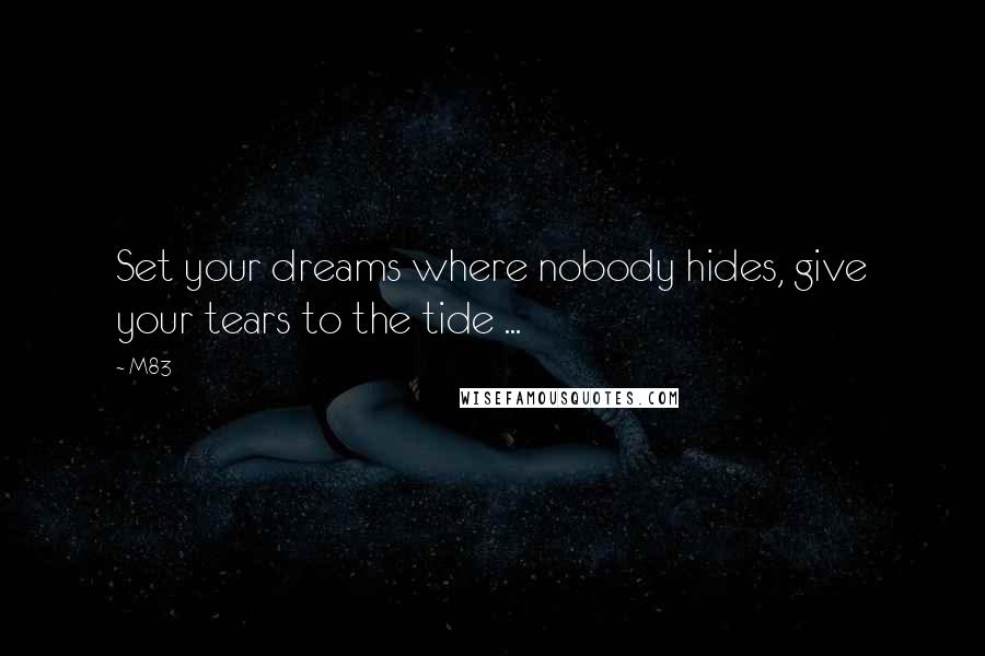 M83 Quotes: Set your dreams where nobody hides, give your tears to the tide ...