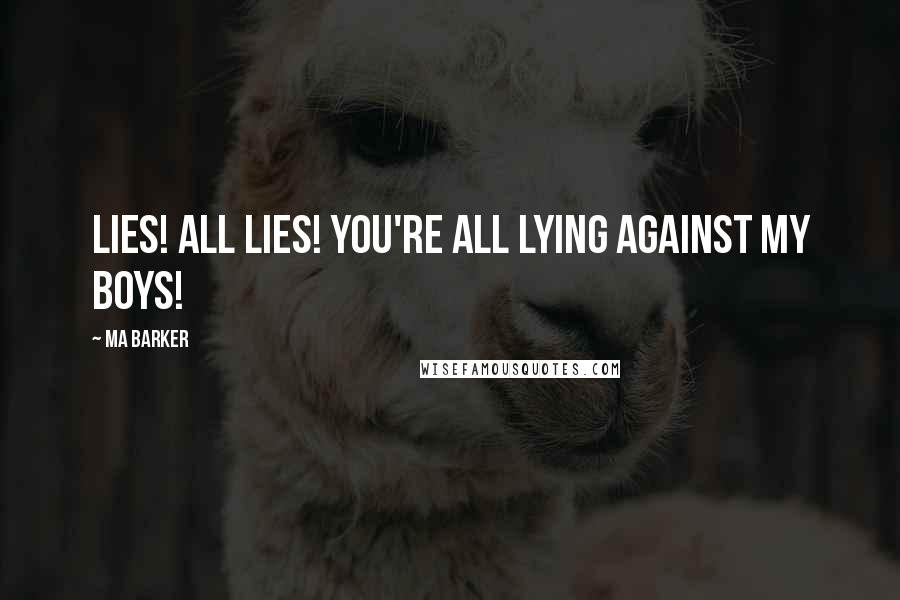 Ma Barker Quotes: Lies! All lies! You're all lying against my boys!