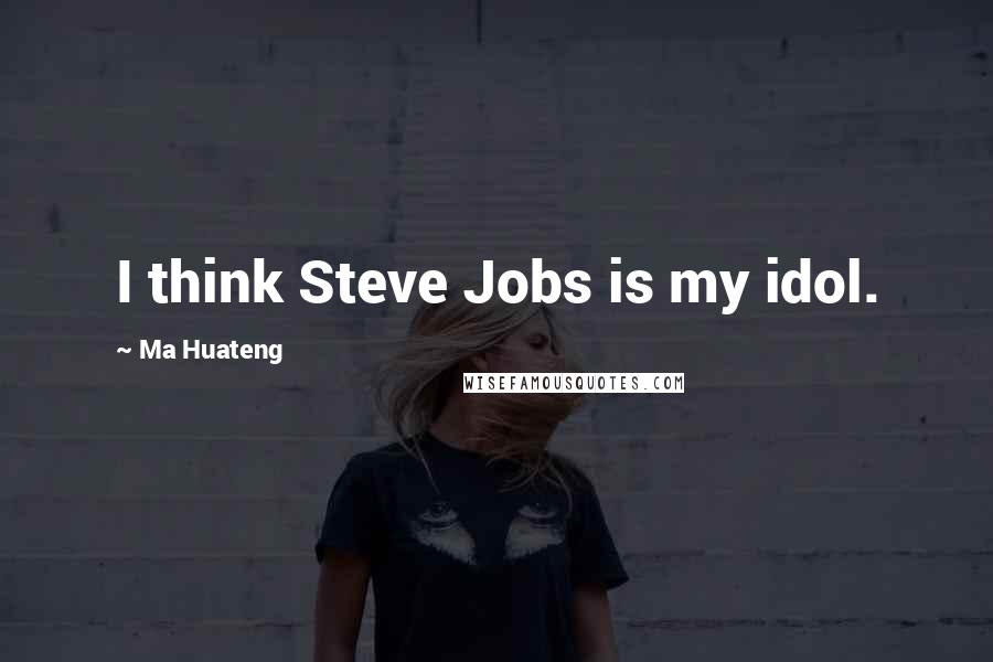 Ma Huateng Quotes: I think Steve Jobs is my idol.