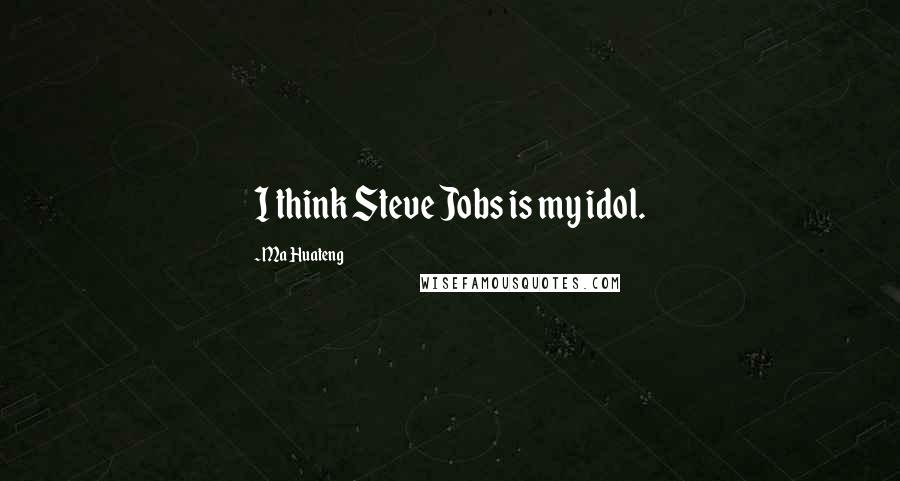 Ma Huateng Quotes: I think Steve Jobs is my idol.