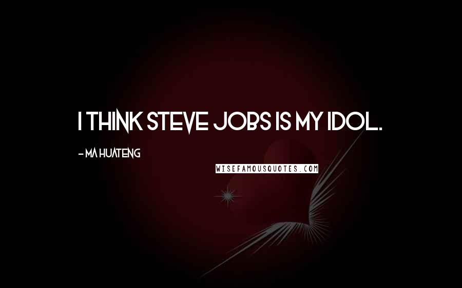 Ma Huateng Quotes: I think Steve Jobs is my idol.