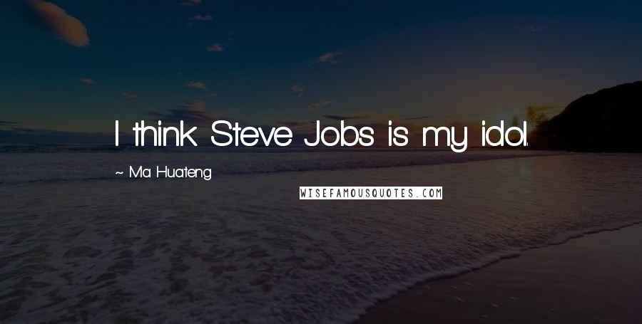 Ma Huateng Quotes: I think Steve Jobs is my idol.