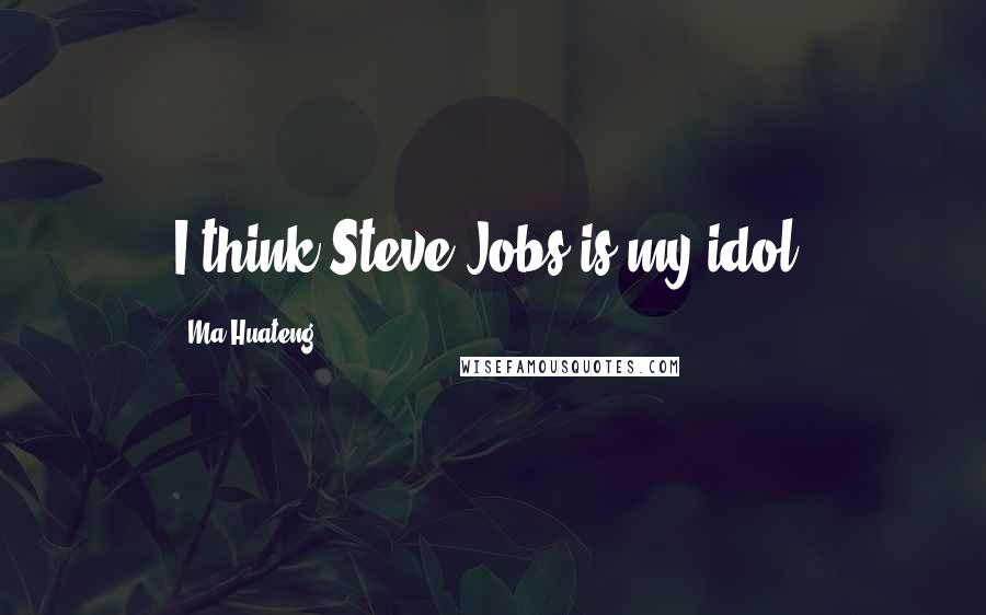 Ma Huateng Quotes: I think Steve Jobs is my idol.