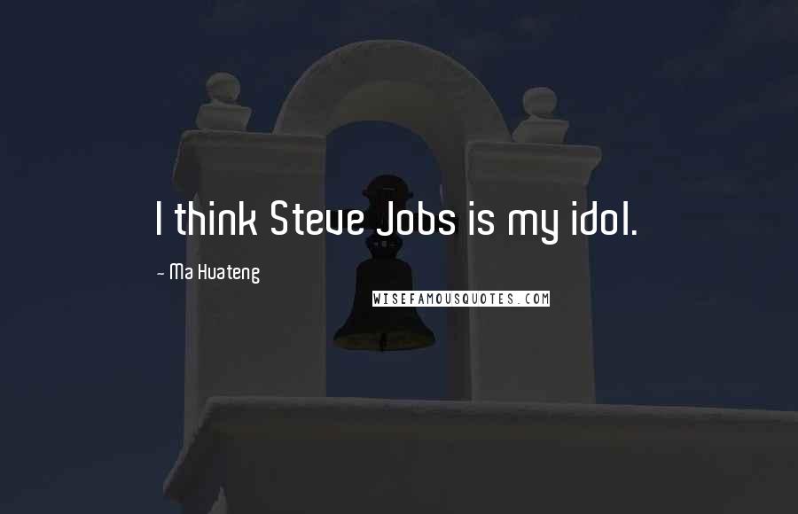 Ma Huateng Quotes: I think Steve Jobs is my idol.