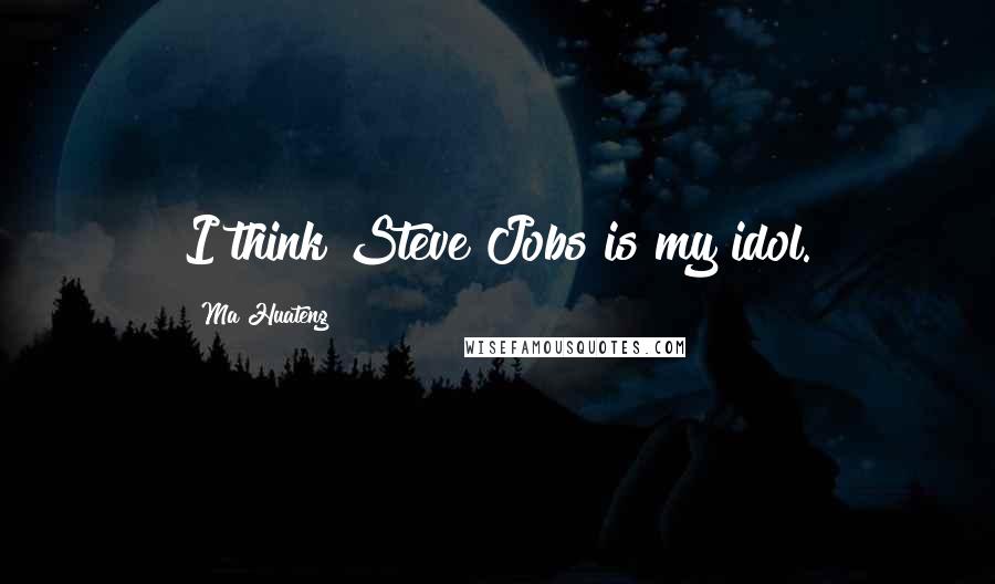 Ma Huateng Quotes: I think Steve Jobs is my idol.