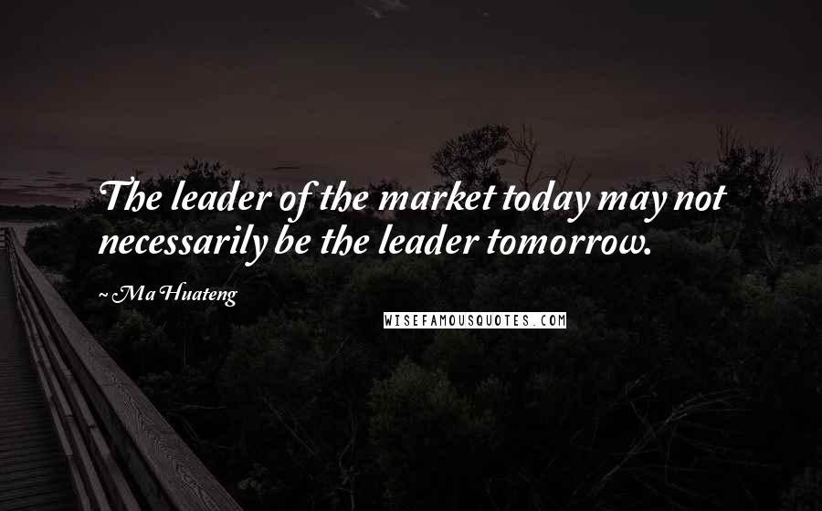 Ma Huateng Quotes: The leader of the market today may not necessarily be the leader tomorrow.