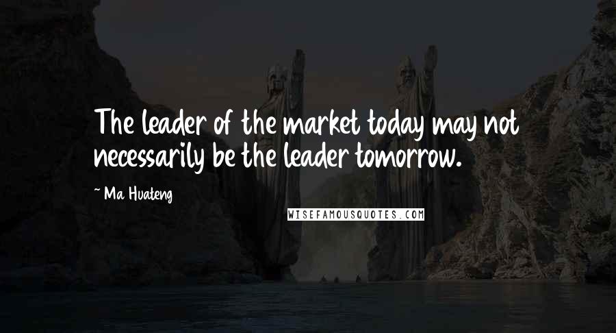 Ma Huateng Quotes: The leader of the market today may not necessarily be the leader tomorrow.