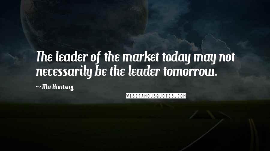 Ma Huateng Quotes: The leader of the market today may not necessarily be the leader tomorrow.