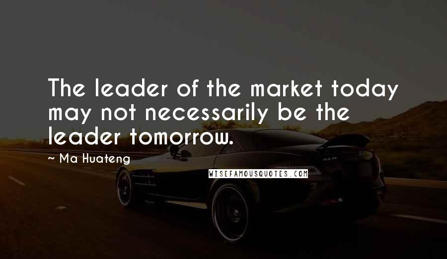 Ma Huateng Quotes: The leader of the market today may not necessarily be the leader tomorrow.