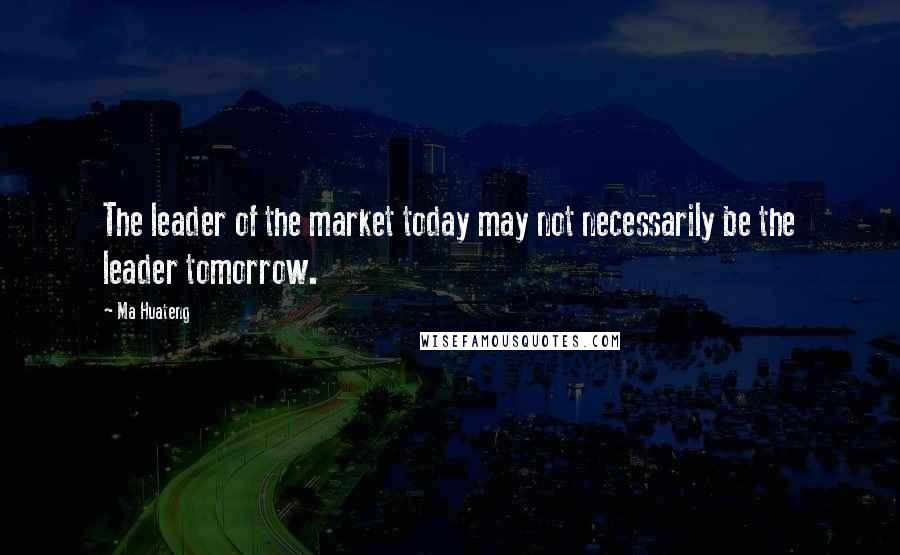 Ma Huateng Quotes: The leader of the market today may not necessarily be the leader tomorrow.