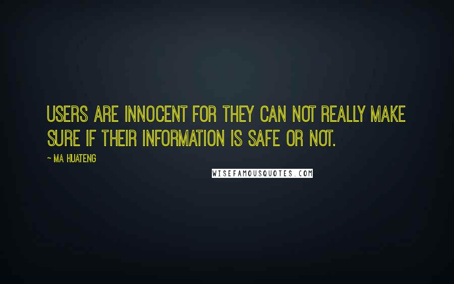 Ma Huateng Quotes: Users are innocent for they can not really make sure if their information is safe or not.