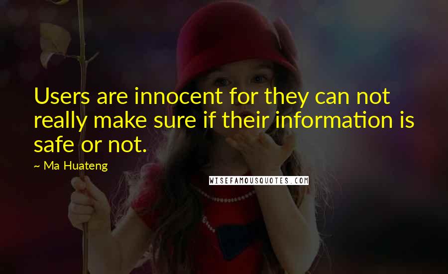 Ma Huateng Quotes: Users are innocent for they can not really make sure if their information is safe or not.