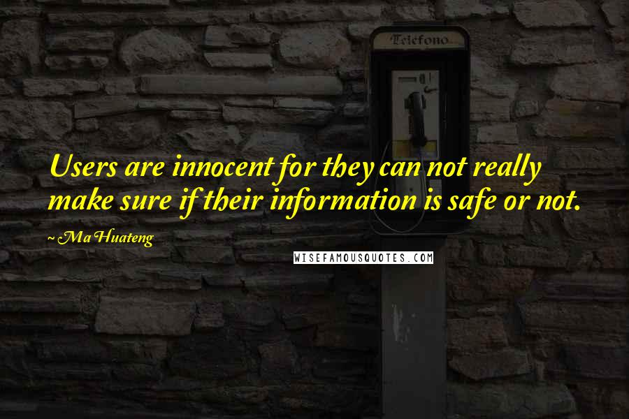 Ma Huateng Quotes: Users are innocent for they can not really make sure if their information is safe or not.