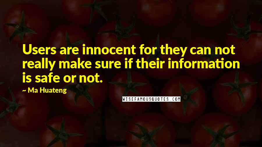 Ma Huateng Quotes: Users are innocent for they can not really make sure if their information is safe or not.