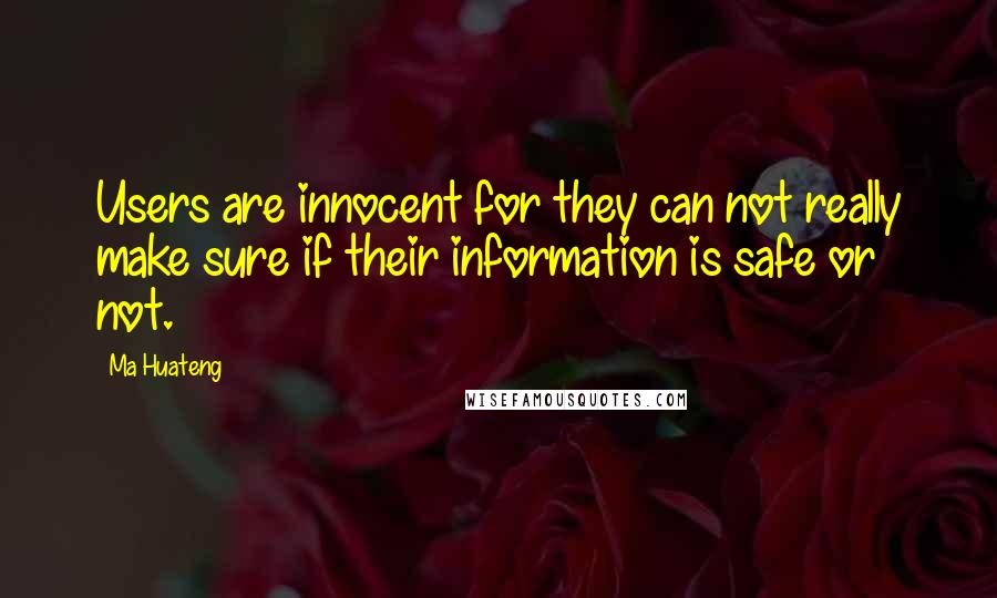 Ma Huateng Quotes: Users are innocent for they can not really make sure if their information is safe or not.