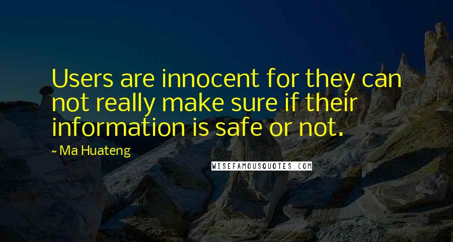 Ma Huateng Quotes: Users are innocent for they can not really make sure if their information is safe or not.
