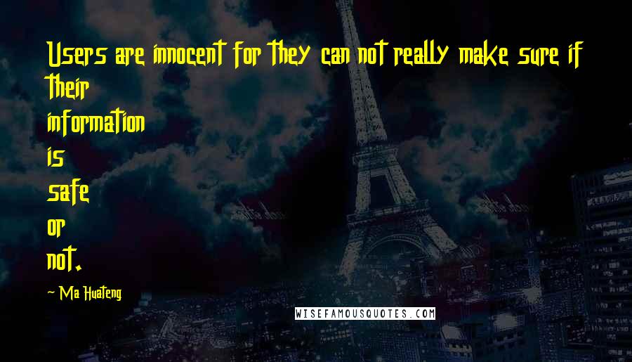 Ma Huateng Quotes: Users are innocent for they can not really make sure if their information is safe or not.