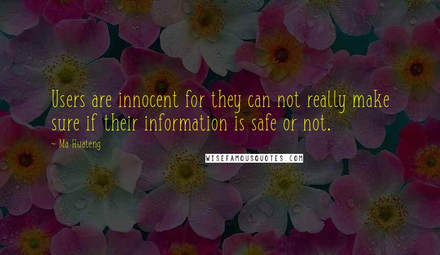 Ma Huateng Quotes: Users are innocent for they can not really make sure if their information is safe or not.