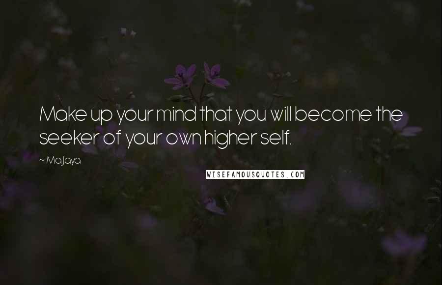 Ma Jaya Quotes: Make up your mind that you will become the seeker of your own higher self.
