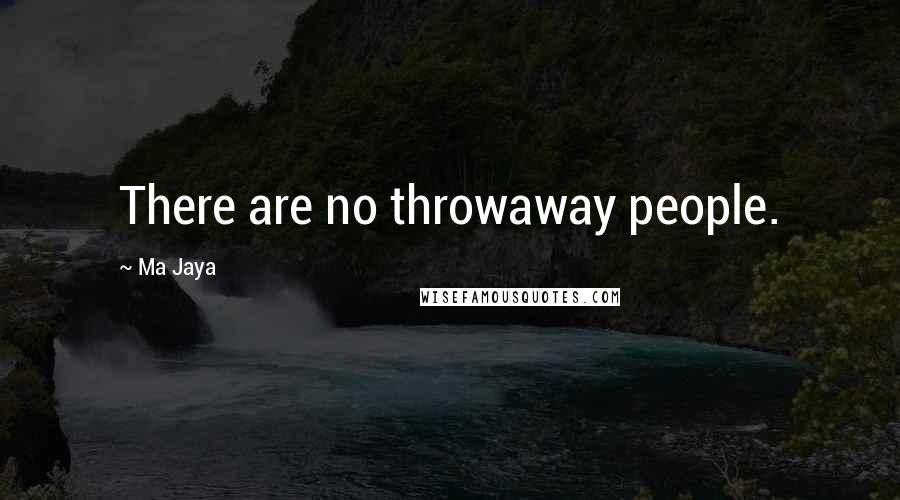 Ma Jaya Quotes: There are no throwaway people.