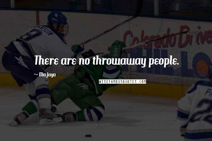 Ma Jaya Quotes: There are no throwaway people.