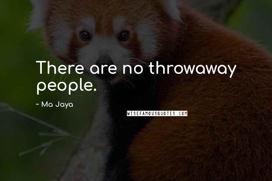 Ma Jaya Quotes: There are no throwaway people.