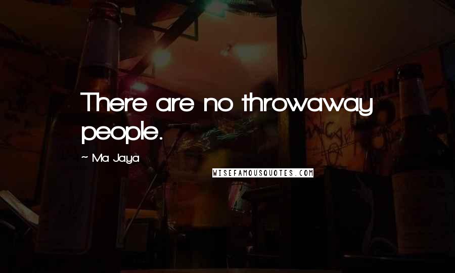 Ma Jaya Quotes: There are no throwaway people.
