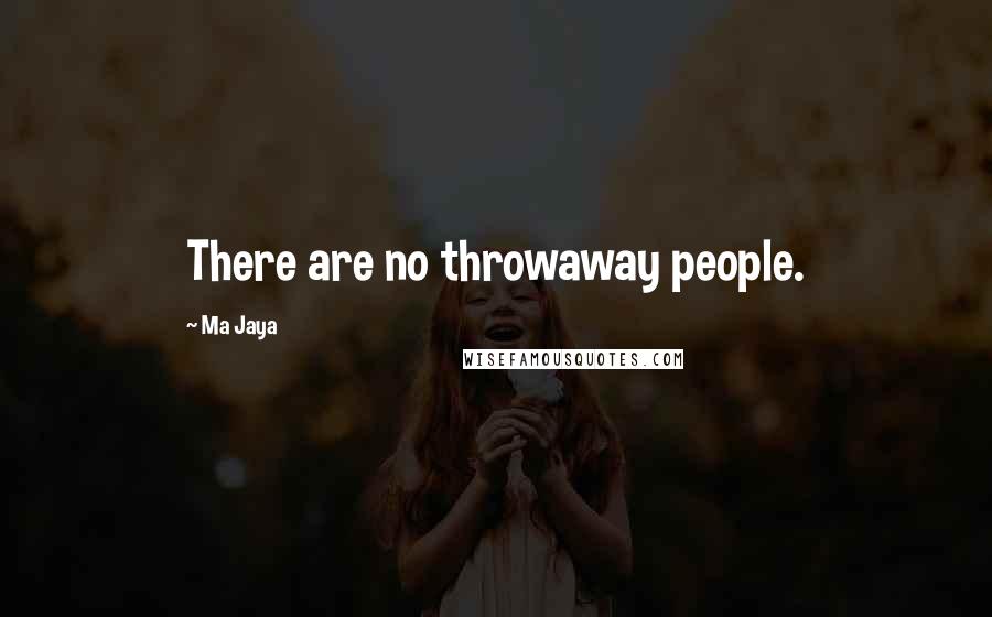 Ma Jaya Quotes: There are no throwaway people.