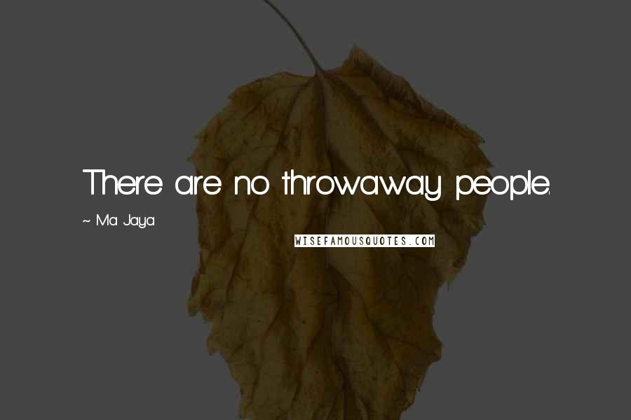 Ma Jaya Quotes: There are no throwaway people.