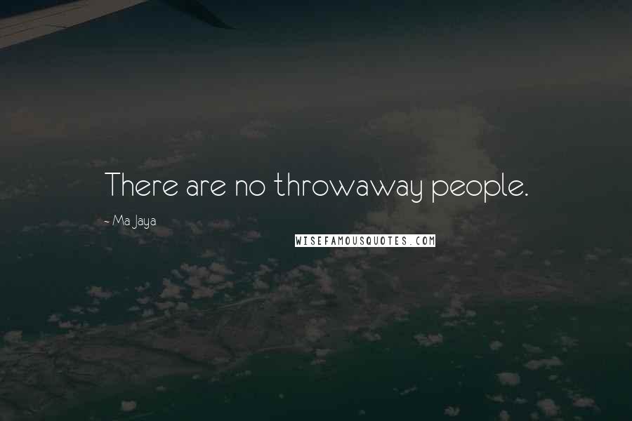 Ma Jaya Quotes: There are no throwaway people.