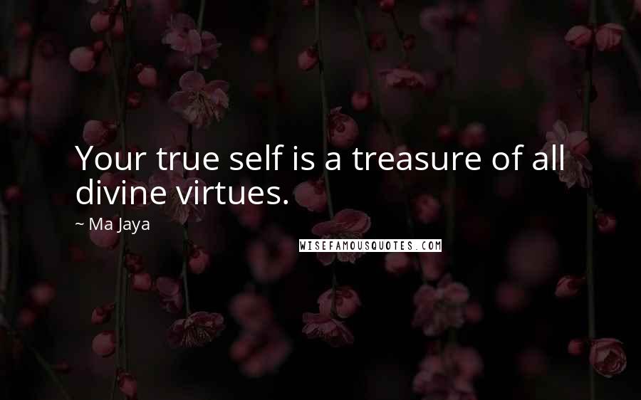 Ma Jaya Quotes: Your true self is a treasure of all divine virtues.