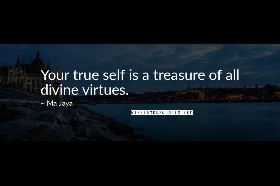 Ma Jaya Quotes: Your true self is a treasure of all divine virtues.